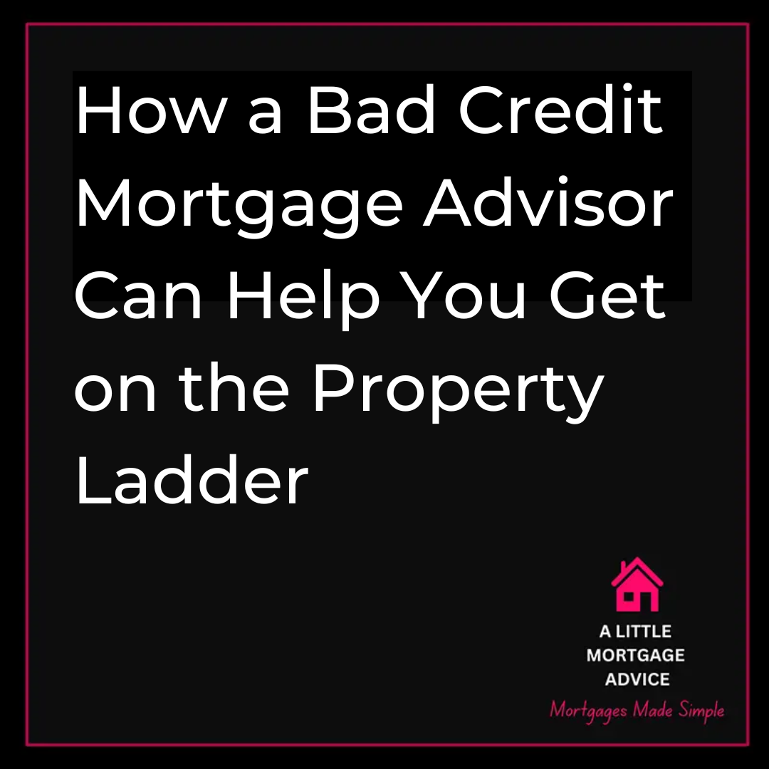 How a Bad Credit Mortgage Advisor Can Help You Get on the Property Ladder
