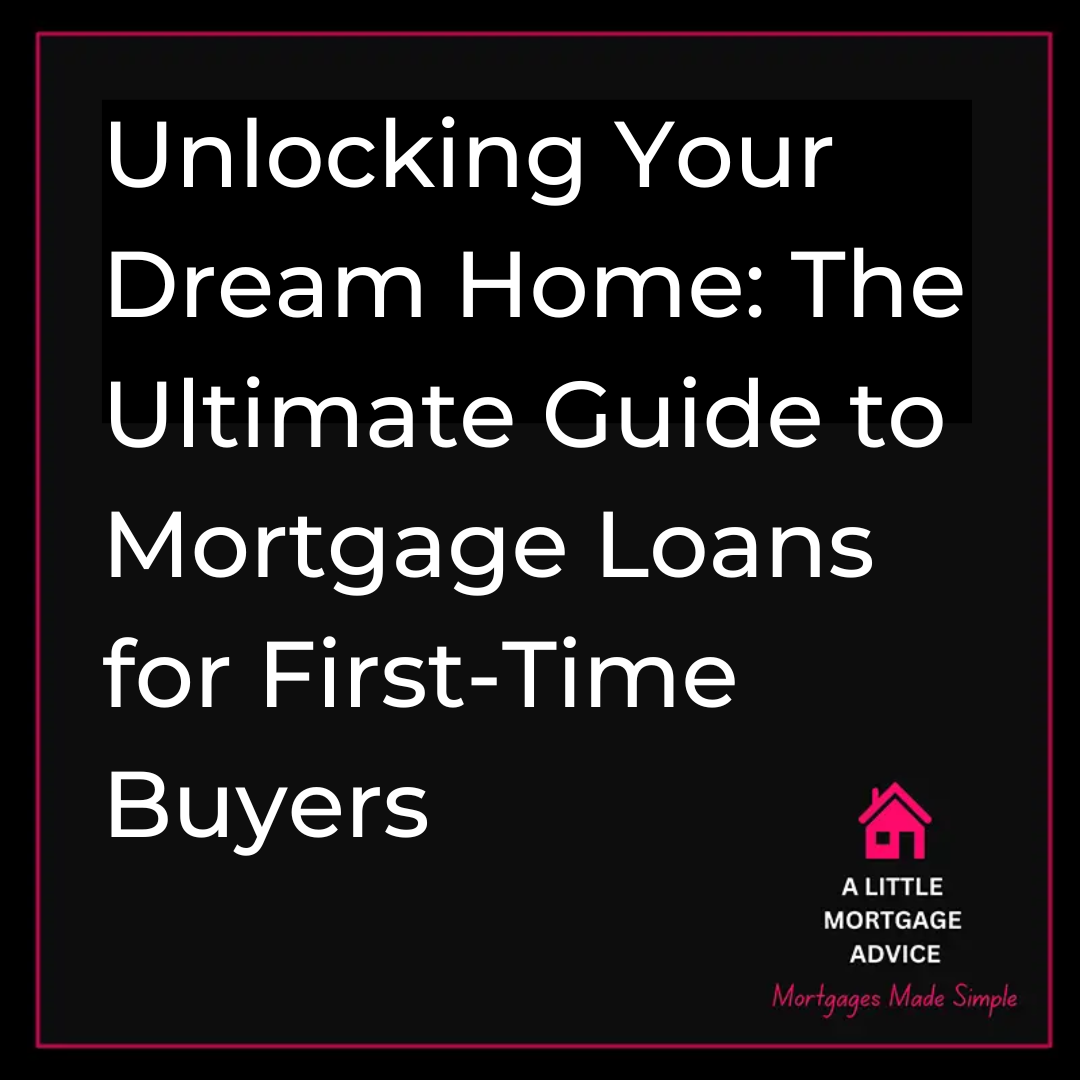 Unlocking Your Dream Home The Ultimate Guide to Mortgage Loans for First Time Buyers